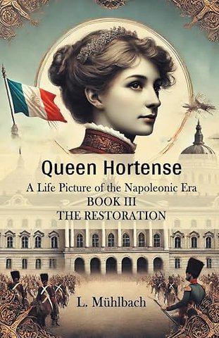 Queen HortenseA Life Picture of the Napoleonic Era BOOK III (Edition2024)