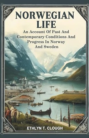 Norwegian LifeAn Account Of Past And Contemporary Conditions And Progress In Norway And Sweden (Edition2024)