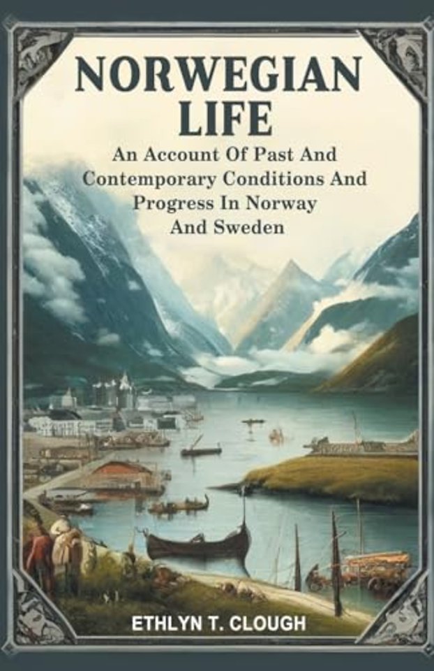 Norwegian LifeAn Account Of Past And Contemporary Conditions And Progress In Norway And Sweden (Edition2024)