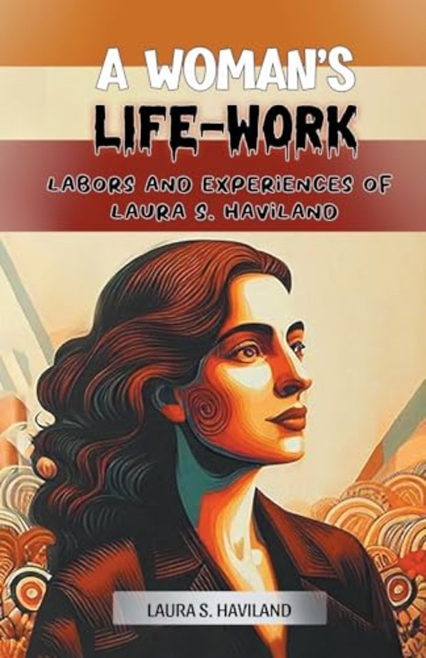 A Woman's Life-WorkLabors and Experiences of Laura S. Haviland (Edition2024)