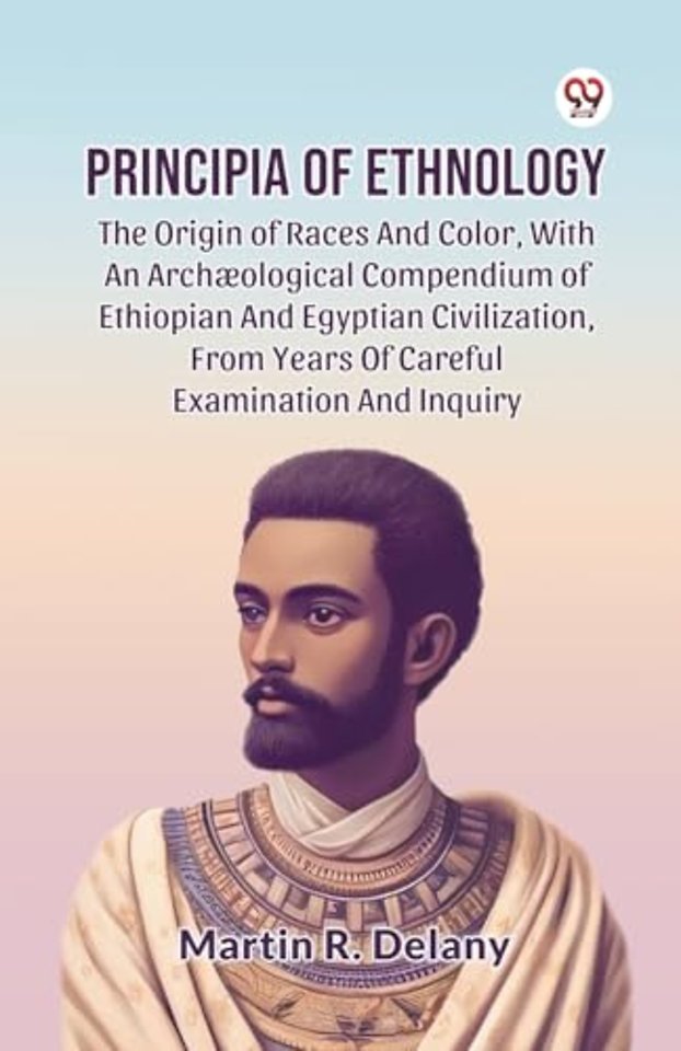 Principia Of Ethnology The Origin Of Races And Color, With An Archæological Compendium Of Ethiopian And Egyptian Civilization, From Years Of Careful Examination And Inquiry