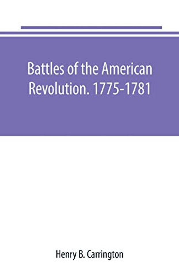 Battles of the American Revolution. 1775-1781. Historical and military criticism, with topographical illustration