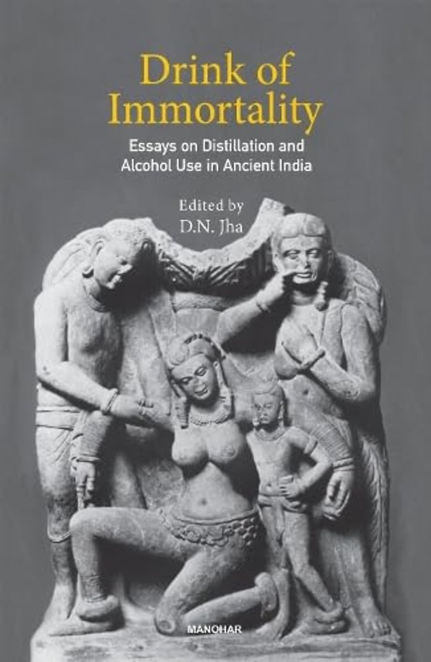 Drink of Immortality – Essays on Distillation and Alcohol Use in Ancient India