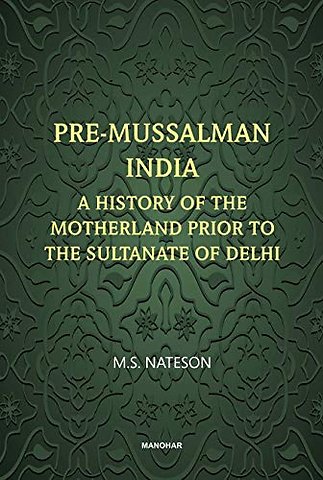 Pre–Mussalman India – A History of the Motherland Prior to the Sultanate of Delhi
