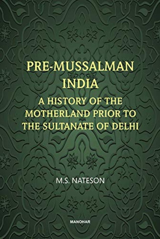 Pre–Mussalman India – A History of the Motherland Prior to the Sultanate of Delhi