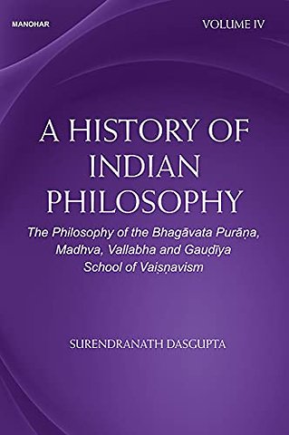 A History of Indian Philosophy – The Philosophy of the Bhagavata Purana Madhva Vallabha and Gaudiya School of Vaisnavism Vol. IV