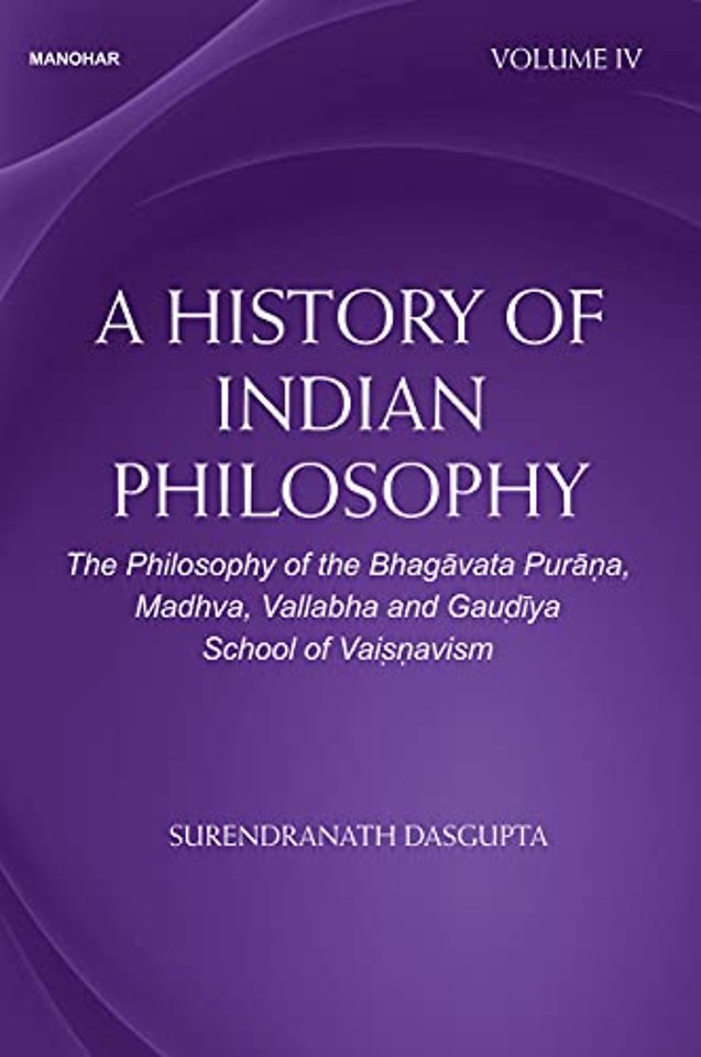 A History of Indian Philosophy – The Philosophy of the Bhagavata Purana Madhva Vallabha and Gaudiya School of Vaisnavism Vol. IV