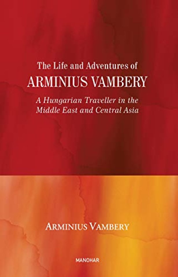 The Life and Adventures of Arminius Vambery – A Hungarian Traveller in the Middle East and Central Asia