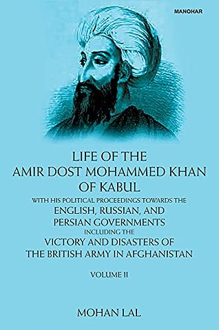 Life of the Amir Dost Mohammed Khan of Kabul, Vo – With His Political Proceedings Towards the English, Russian and Persian Governments Incluing