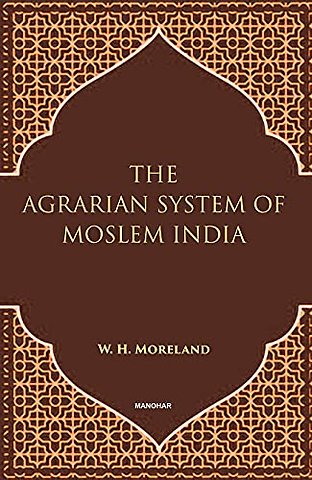 The Agrarian System of Moslem India – A Historical Essay with Appendices