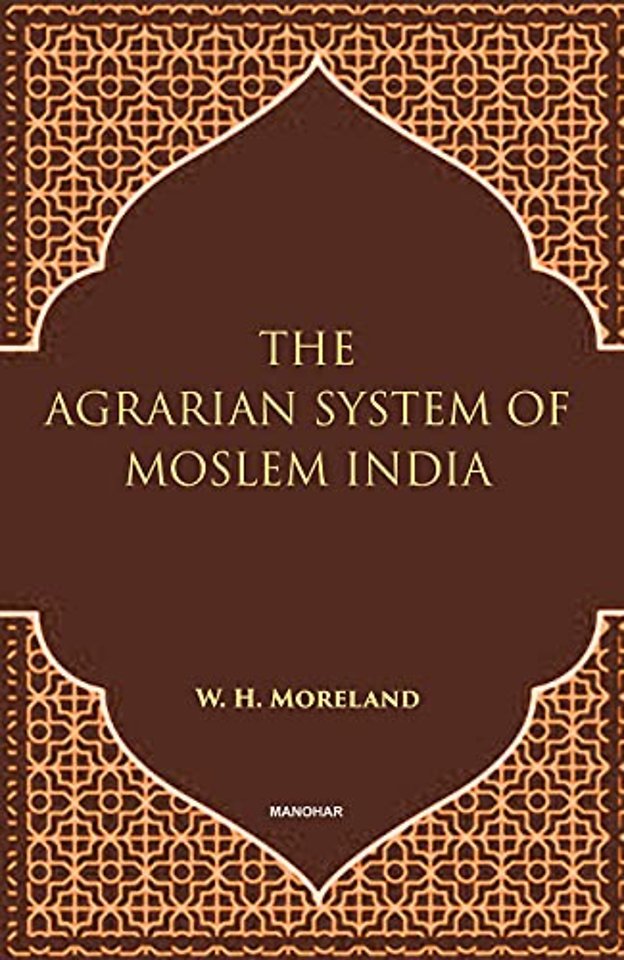 The Agrarian System of Moslem India – A Historical Essay with Appendices