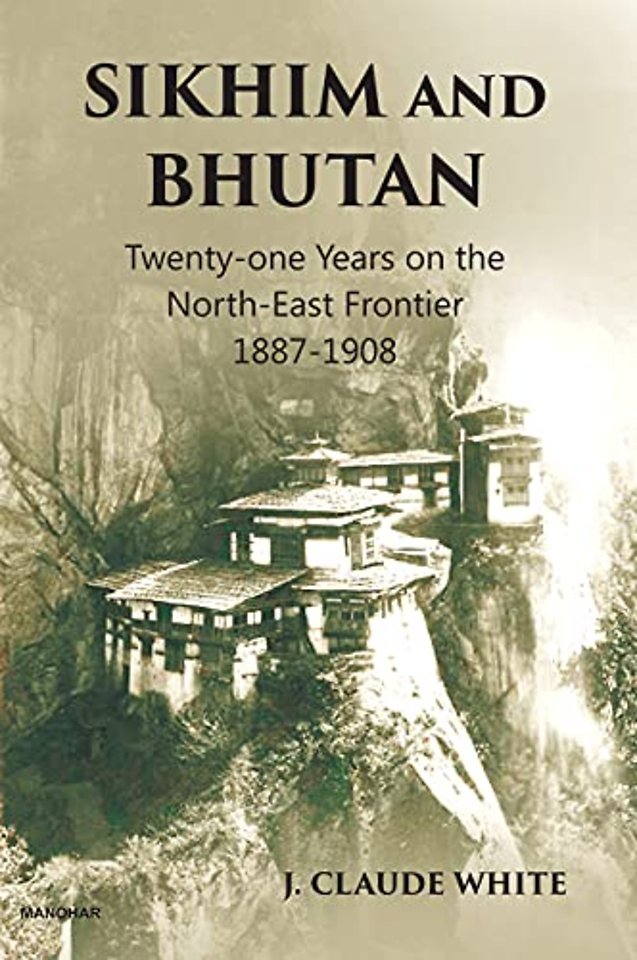 Sikhim and Bhutan – Twenty–one Years on the North–East Frontier 1887–1908