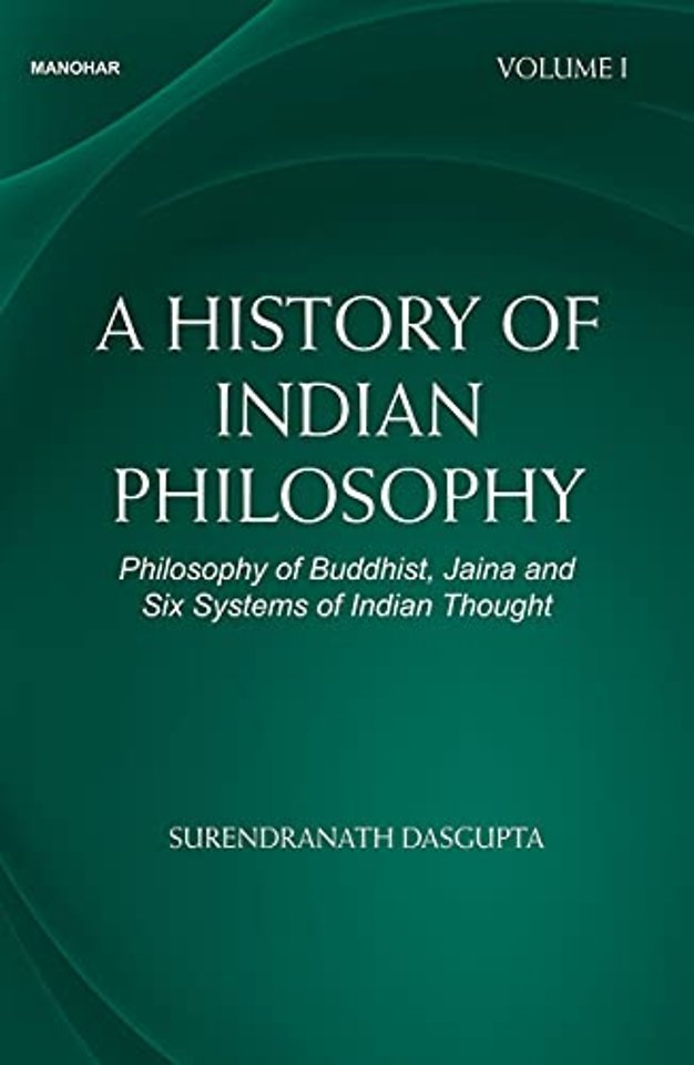 A History of Indian Philosophy – Philosophy of Buddhist, Jaina and Six Systems of Indian Thought Vol. I