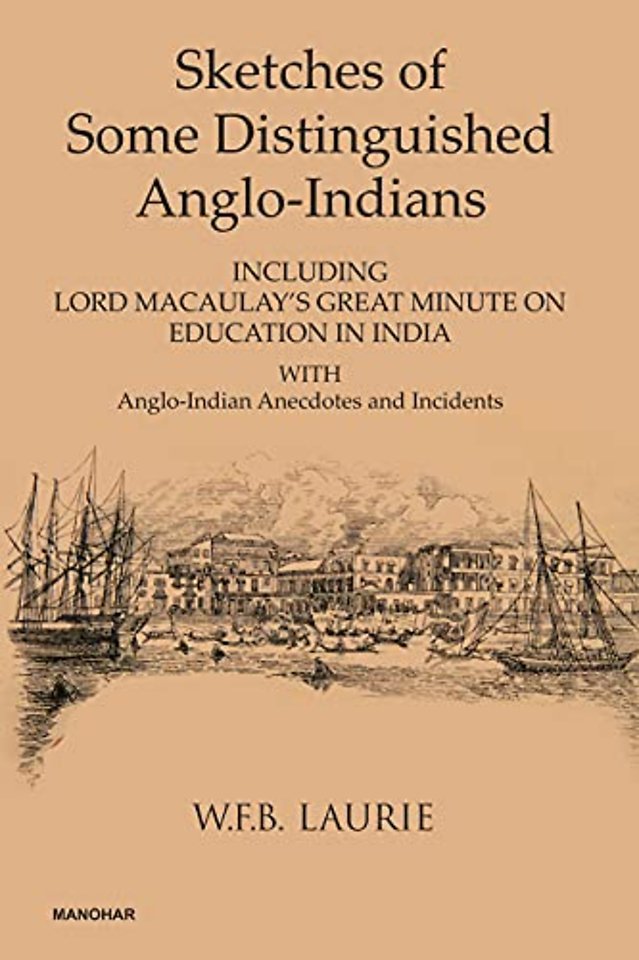 Sketches of Some Distinguished Anglo–Indians – Including Lord Macaulay`s Great Minute on Education in India with Anglo–Indian Anecdotes and