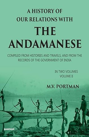 A History of Our Relations with the Andamanese, – Compiled from Histories and Travels, and from the Records of the Government of India