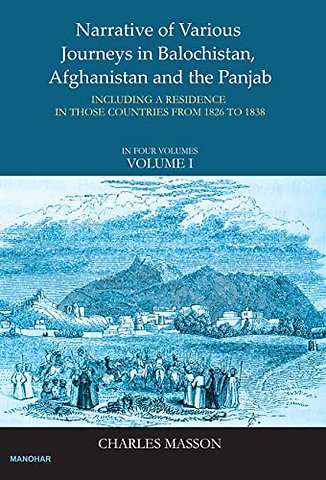 Narrative of Various Journey in Balochistan, Afg – Including a Residence in Those Countries from 1826 to 1838 Vol. 1