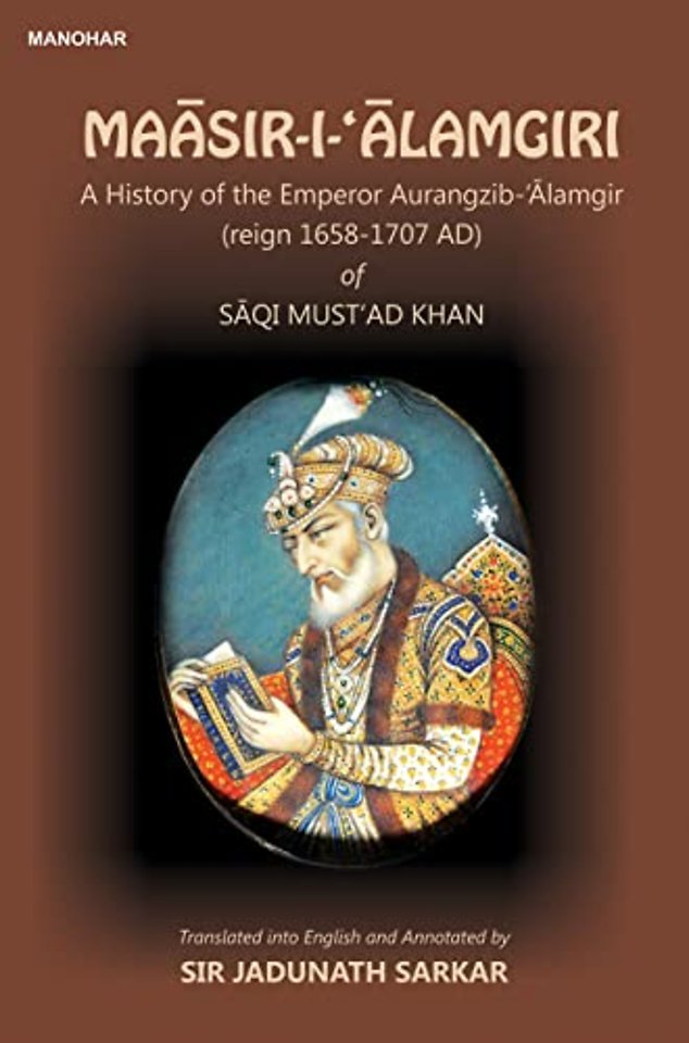 Maasir–i–Alamgiri – A History of the Emperor Aurangezib–Alamgir (reign 1658–1707 AD) of Saqi Must`AD Khan