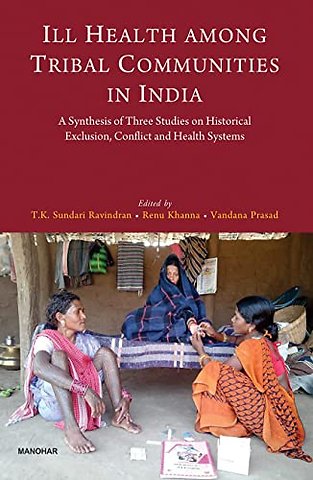 Ill Health Among Tribal Communities in India – A Synthesis of Three Studies on Historical Exclusion, Conflict and Health System