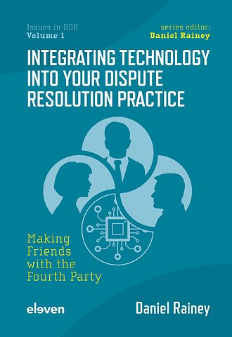 Making Friends with the Fourth Party: Integrating Technology into Your Dispute Resolution Practice