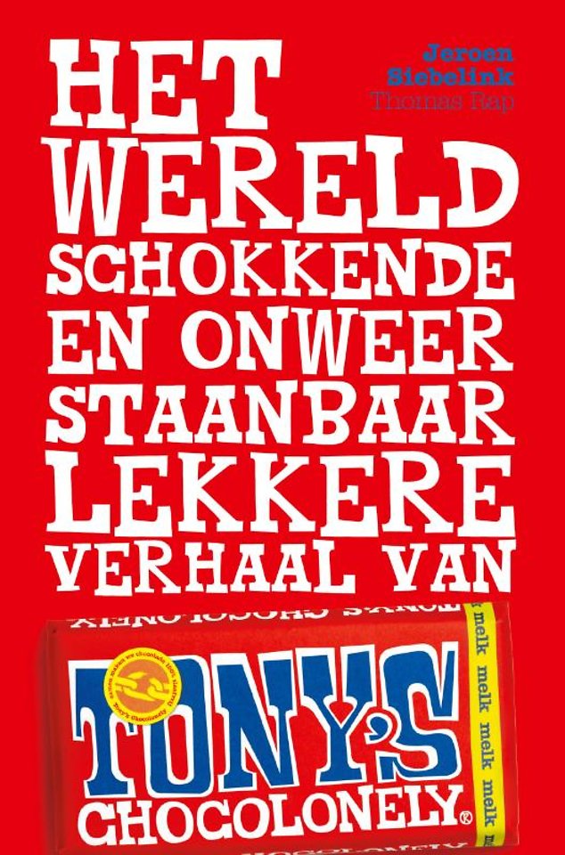 Het wereldschokkende en onweerstaanbaar lekkere verhaal van Tony's Chocolonely Het wereldschokkende en onweerstaanbaar lekkere verhaal van Tony's Chocolonely