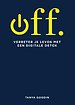 Off. - Verbeter je leven met een digitale detox