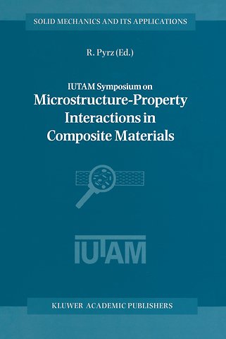 IUTAM Symposium on Microstructure-Property Interactions in Composite Materials