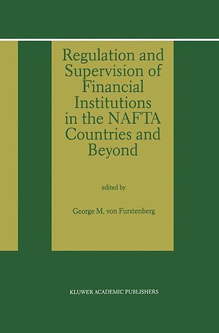 Regulation and Supervision of Financial Institutions in the NAFTA Countries and Beyond