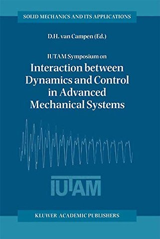 IUTAM Symposium on Interaction between Dynamics and Control in Advanced Mechanical Systems