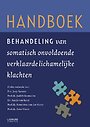 Handboek behandeling van somatisch onvoldoende verklaarde lichamelijke klachten Handboek behandeling van somatisch onvoldoende verklaarde lichamelijke klachten