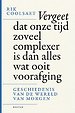 Vergeet dat onze tijd zoveel complexer is dan alles wat ooit voorafging Vergeet dat onze tijd zoveel complexer is dan alles wat ooit voorafging