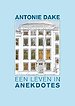 Antonie Dake - een leven in anekdotes Antonie Dake - een leven in anekdotes