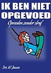 Ik ben niet opgevoed