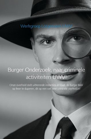 Burger Onderzoek, naar criminele activiteiten UWV!