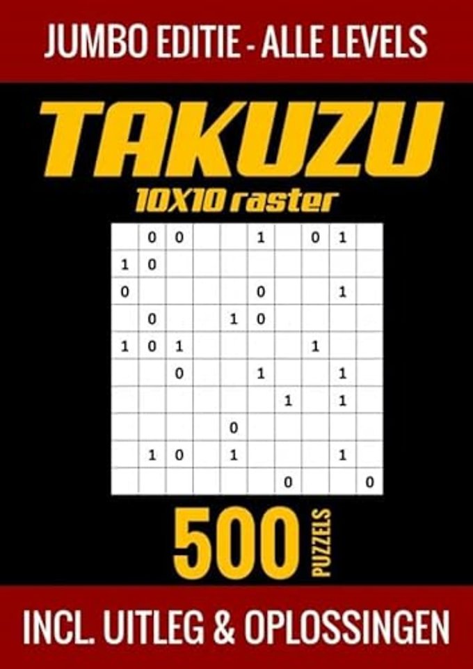 Takuzu 10x10 Raster - Jumbo Editie - Alle Levels - 500 Puzzels - Incl. Uitleg en Oplossingen