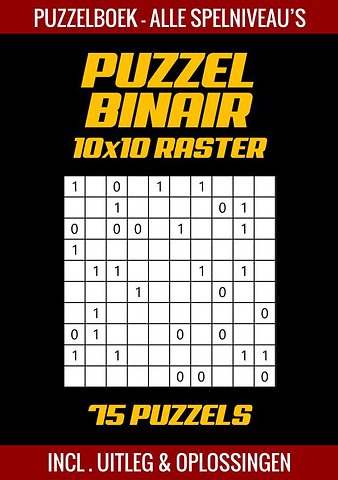 Puzzel Binair - Puzzelboek Alle Spelniveau's - 75 Puzzels Incl. Uitleg en Oplossingen - 10x10 Raster
