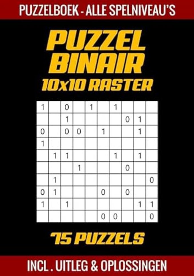 Puzzel Binair - Puzzelboek Alle Spelniveau's - 75 Puzzels Incl. Uitleg en Oplossingen - 10x10 Raster
