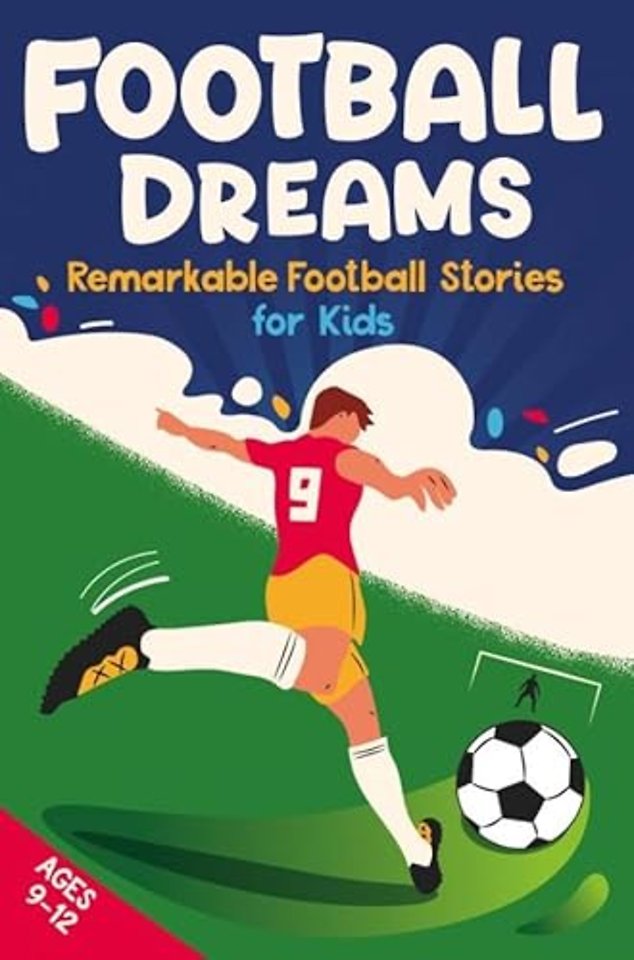 Football Dreams – Remarkable Football Stories for Kids: How 13 Footballers Overcame Challenges and Became Legends (ages 9-12)