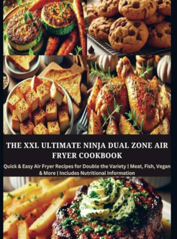 The XXL Ultimate Ninja Dual Zone Air Fryer Cookbook