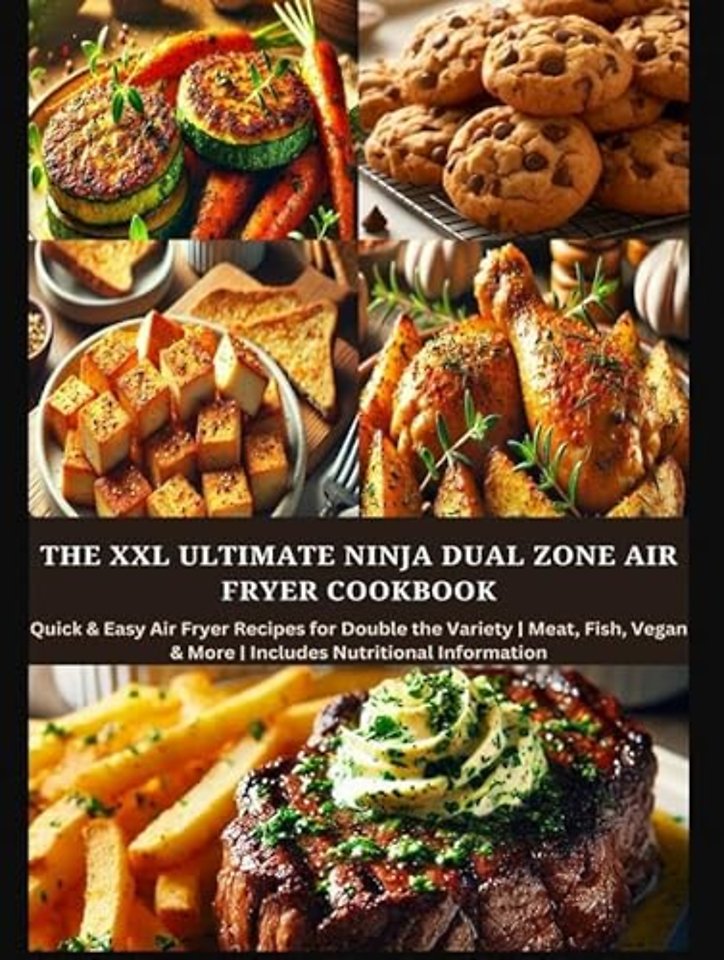 The XXL Ultimate Ninja Dual Zone Air Fryer Cookbook