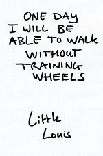 One Day I Will Be Able To Walk Without Training Wheels