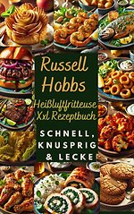 Russell Hobbs Heißluftfritteuse Xxl Rezeptbuch: Schnell, Knusprig & Lecker