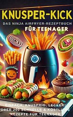 KNUSPER-KICK: Das Ninja Airfryer-Rezeptbuch – Einfach, knusprig, lecker![FARBAUSGABE]