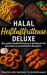 Halal Airfryer Deluxe: Das große Heißluftfritteusen-Kochbuch mit gesunden & aromatischen Rezepten