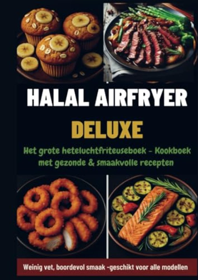 Halal Airfryer Deluxe: Het grote heteluchtfriteuseboek - Kookboek met gezonde & smaakvolle recepten