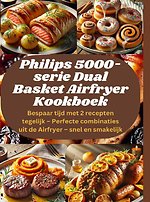 Philips 5000-serie Dual Basket Airfryer Kookboek: Bespaar tijd met 2 recepten tegelijk – Perfecte combinaties uit de Airfryer – snel en smakelijk