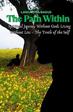 The Path Within – A Spiritual Journey Without Gods Living Without Lies – The Truth of the Self
