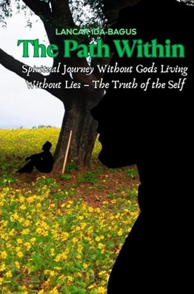 The Path Within – A Spiritual Journey Without Gods Living Without Lies – The Truth of the Self