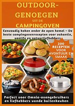 OUTDOOR-GENOEGEN UIT DE CAMPINGOVEN: 200 RECEPTEN VOOR AVONTUUR EN SMAAK-Perfect voor Omnia-ovengebruikers en liefhebbers vande buitenkeuken