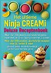 Het ultieme Ninja CREAMi Deluxe Receptenboek – meer dan 200 ideeën voor bevroren lekkernijen met de 10-in-1 ijsmachine met 3 bakken