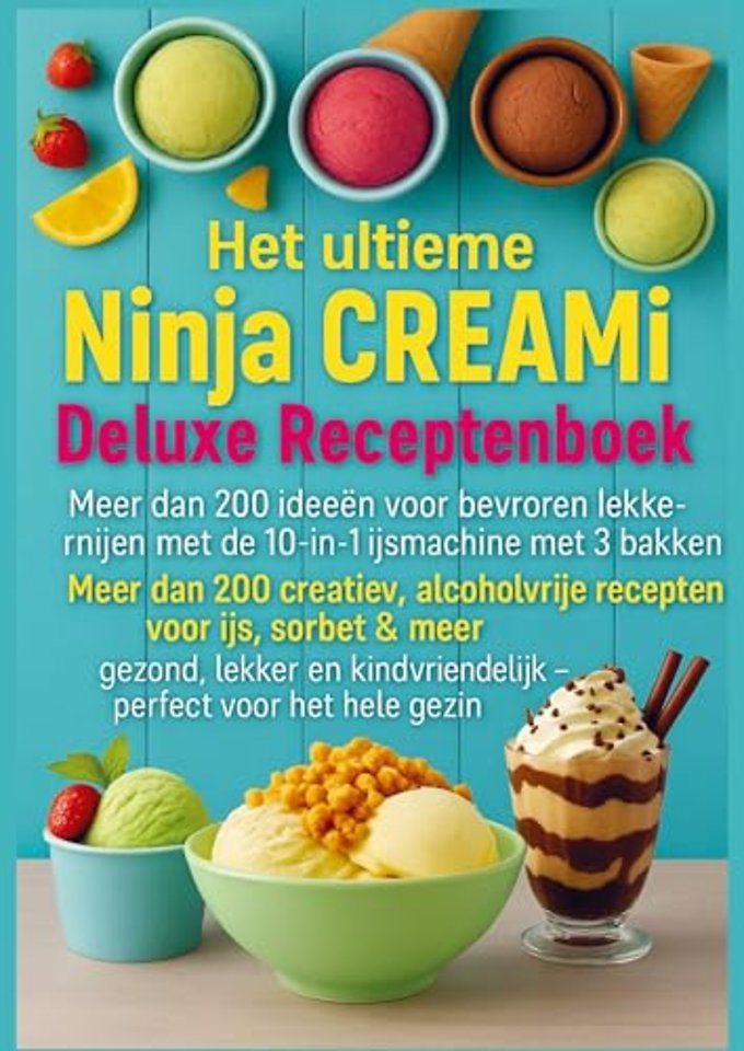 Het ultieme Ninja CREAMi Deluxe Receptenboek – meer dan 200 ideeën voor bevroren lekkernijen met de 10-in-1 ijsmachine met 3 bakken